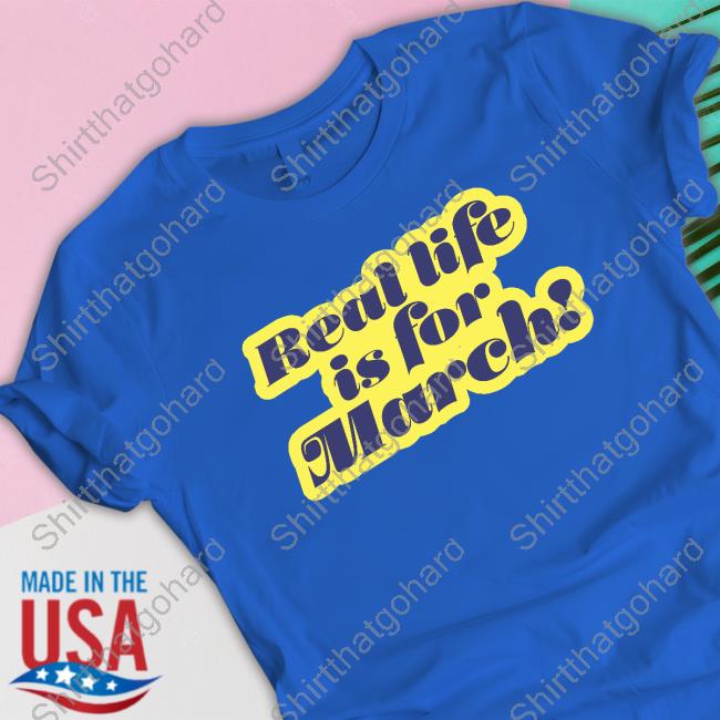 Official Real Life Is For March Top Shirt