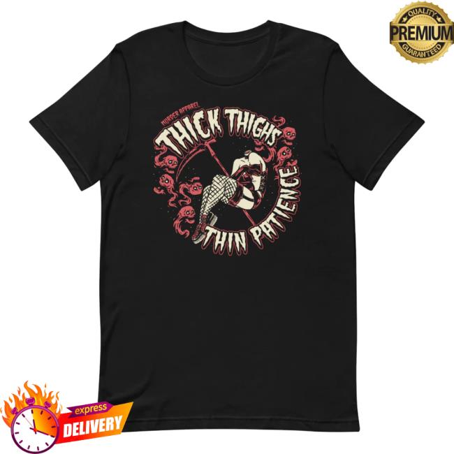 Official Murder Apparel Clothing Store Shop Merch Thick Thighs Thin Patience Shirts