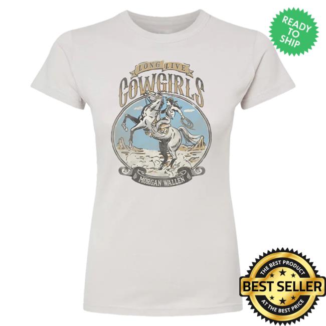 Official Morgan Wallen Merch Store Morgan Wallen Long Live Cowgirls Attractive Shirt Morgan Wallen Apparel Clothing Shop MorganWallen