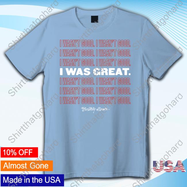 Britney Spears Merch I Wasn't Good I Was Great Shirts