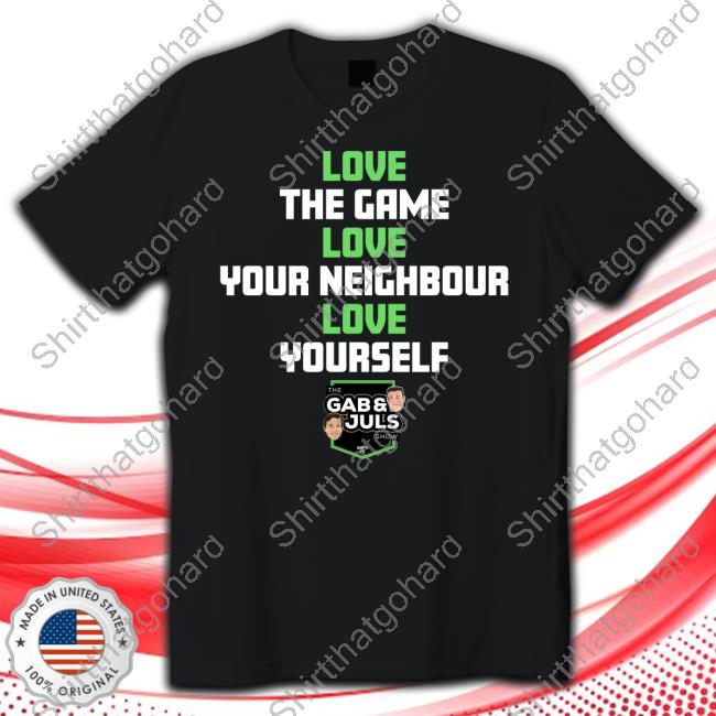 Love The Game Love Your Neighbor Love Yourself New Shirt Gab And Juls