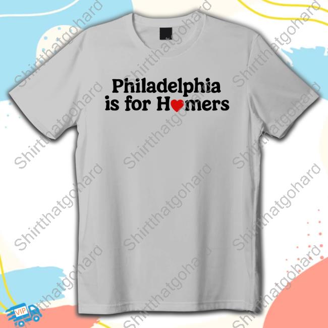 Official Philadelphia Is For Homers Shirts