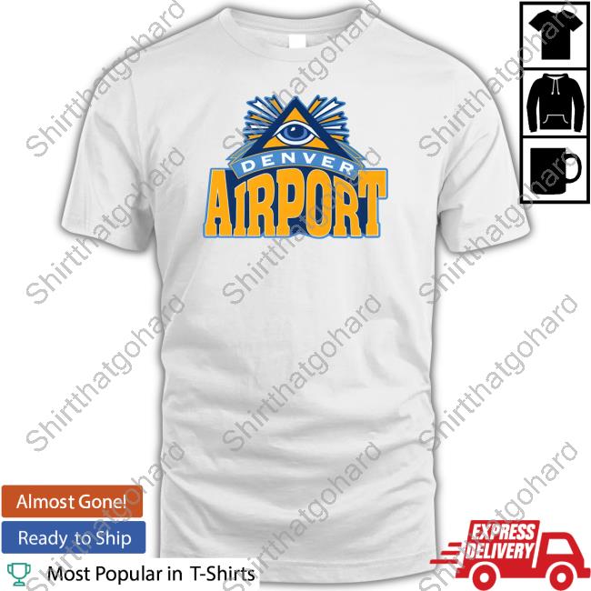 Shirts That Go Hard Denver Airport T Shirts Thegoodshirts