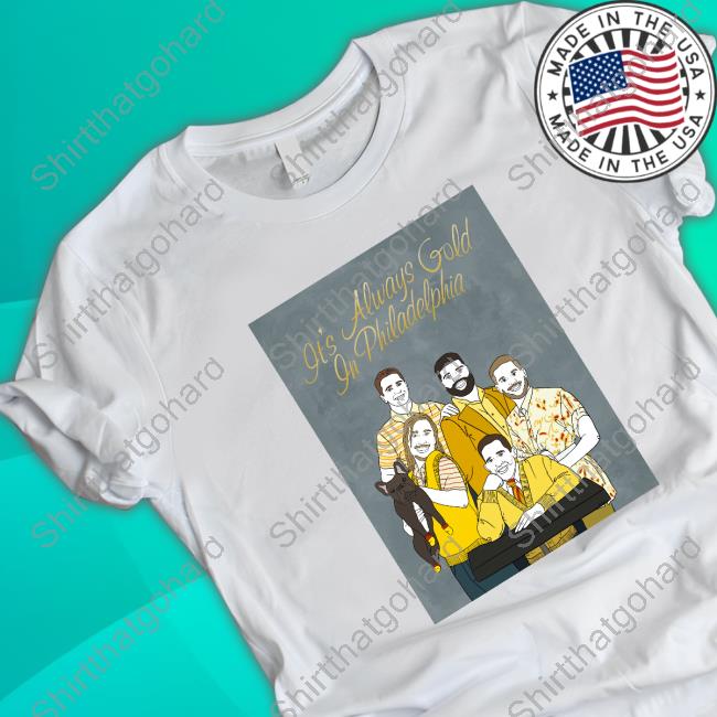 Official It's Always Gold In Philadelphia Shirts