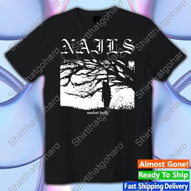 Official Nails Merch Nails Unsilent Death T Shirts
