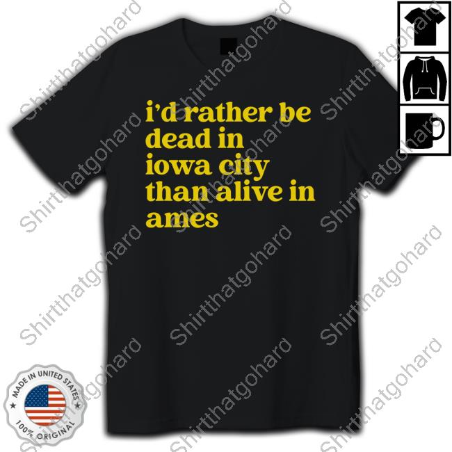 Barstool Sports Merch I'd Rather Be Dead In Iowa City Than Alive In Ames T-Shirt