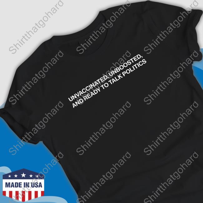 Shitheadsteve Merch Unvaccinated Unboosted And Ready To Talk Politics Crewneck Sweatshirt