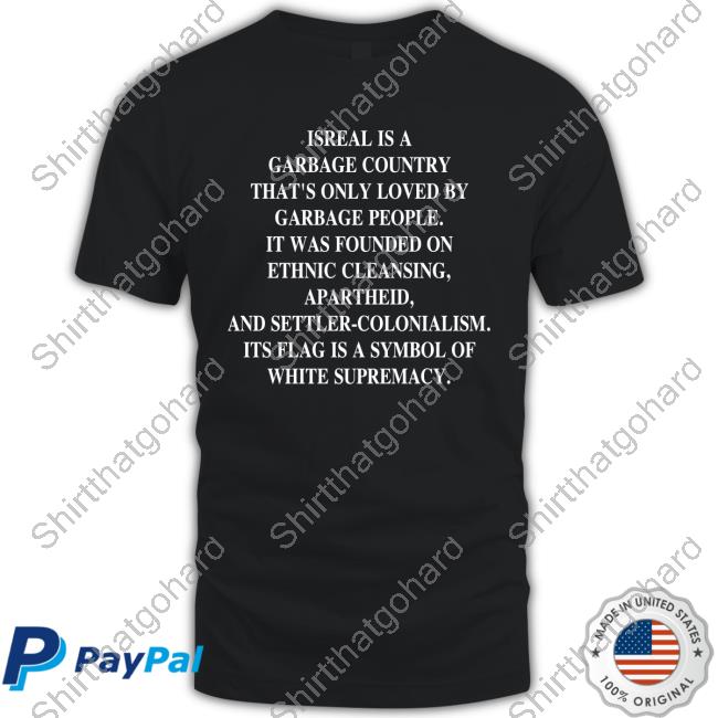 Israel Is A Garbage Country That's Only Loved By Garbage People It Was Founded On Ethnic Cleansing Apartheid And Settler-Colonialism Its Flag Is A Symbol Of White Supremacy Hot Shirt