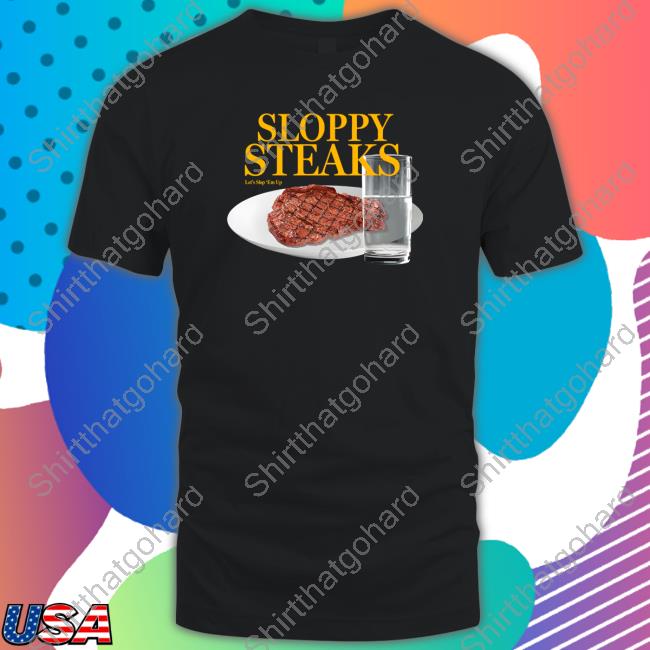 Sloppy Steaks Shirts