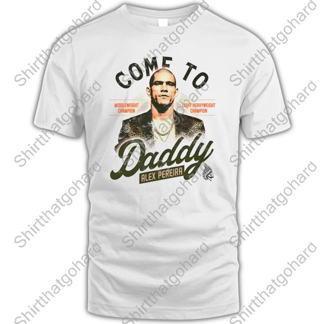 Alex Pereira Come To Daddy Shirt