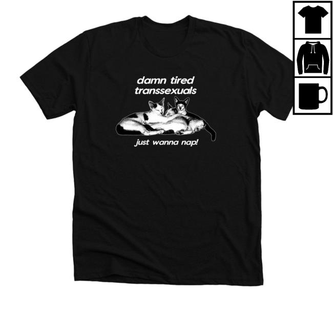 Bonfire Damn Tired Transsexuals Just Wanna Nap Tee