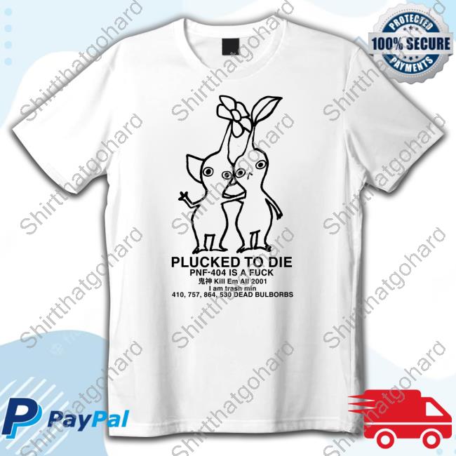Pikmin Plucked To Die Pnf 404 Is A Fuck Shirts