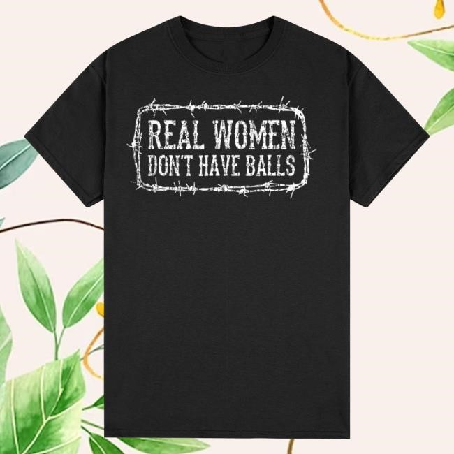 Real Women Don't Have Balls Long Sleeve And T Shirt, Hoodie