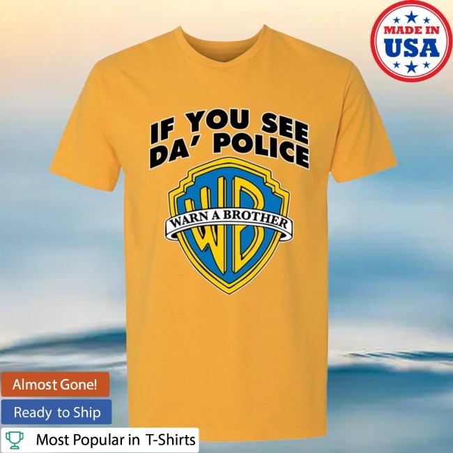Official If You See Da Police Warn A Brother New Shirt