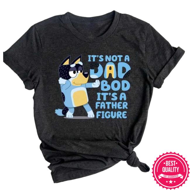 It's Not A Wad Bod It's A Father Figure Bandit Heeler Tshirt