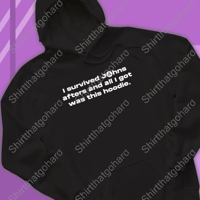 Official I Survived Johns Afters And All I Got Was This Hoodie T Shirt