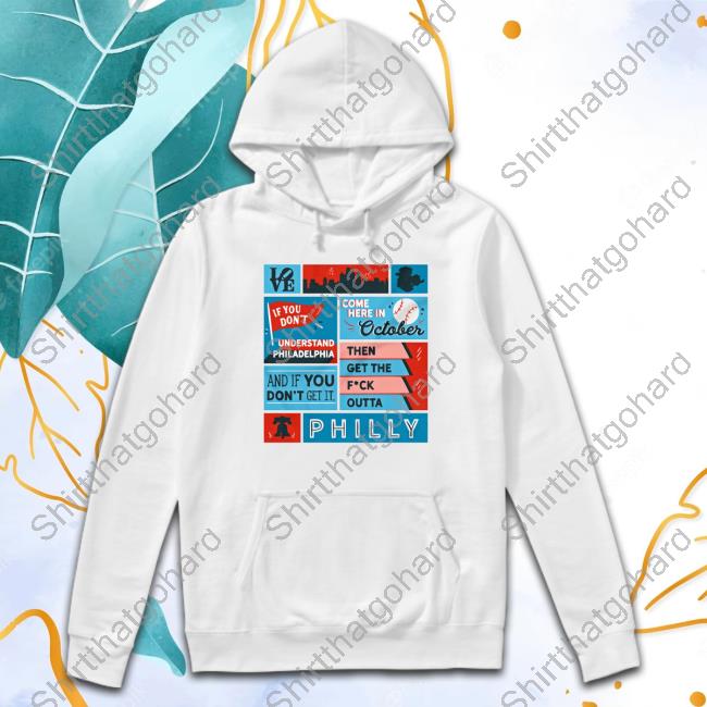 Official Uk Phillies If You Don’T Understand Philadelphia Come Here In October And If You Don’T Get It Then Get The Fuck Outta Philly Tee