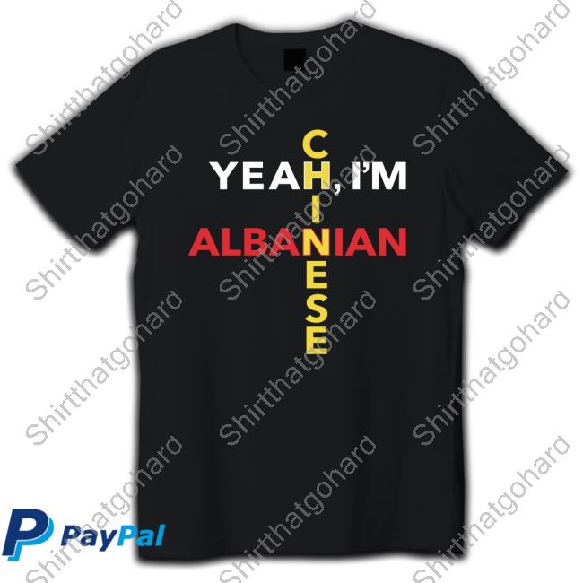 Official Yeah I'm Albanian Chinese Shirt