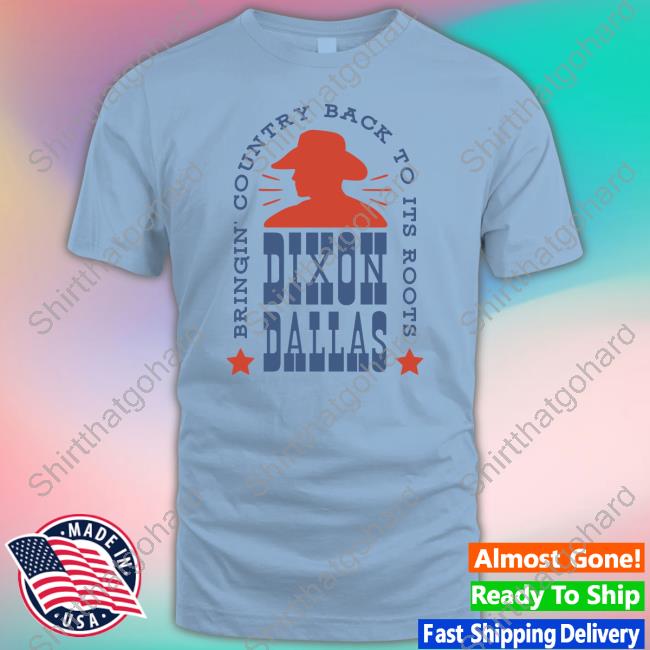 Dixon Dallas Merch Cowboy Bringing Country Back To Its Roots Shirts