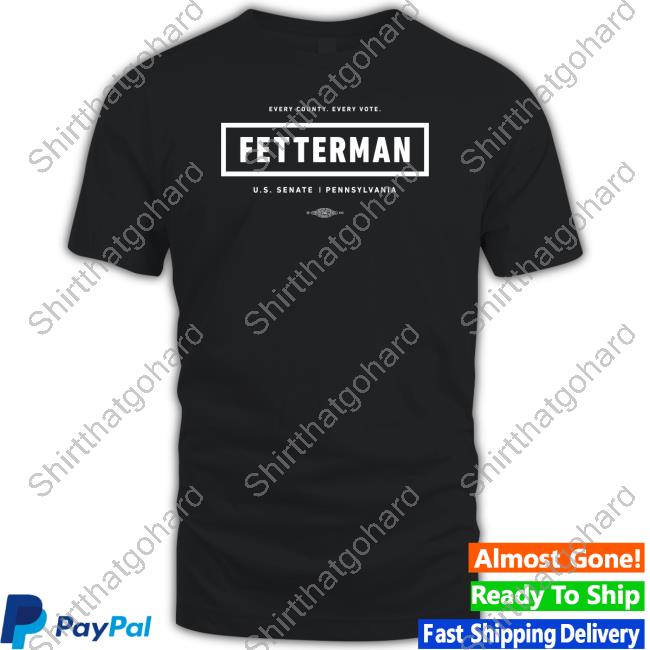 Every County Every Vote Fetterman Us Senate Pennsylvania Shirt