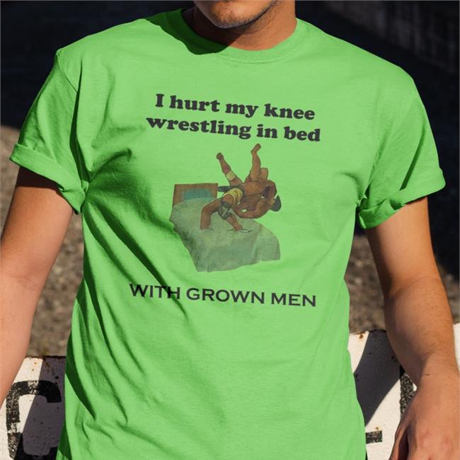 Hot I Hurt My Knee Wrestling In Bed With Grown Men By Shirts That Go Hard Kiwi Shirt