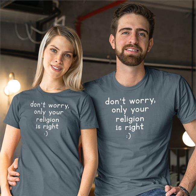 Tretan Muslim Don't Worry Only Your Religion Is Right Shirt