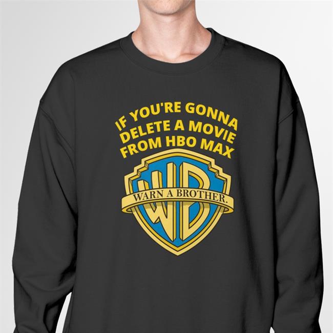 If You're Gonna Delete A Movie From Hbo Max Shirts