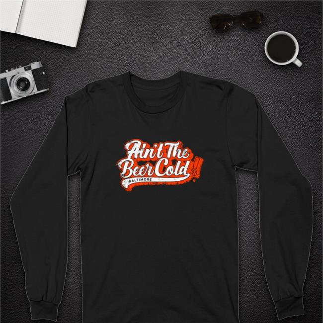 Breakingt Merch Ain't The Beer Cold Baltimore T Shirt Baltimore Orioles Breakingt Merch Ain't The Beer Cold Baltimore T Shirt Baltimore Orioles