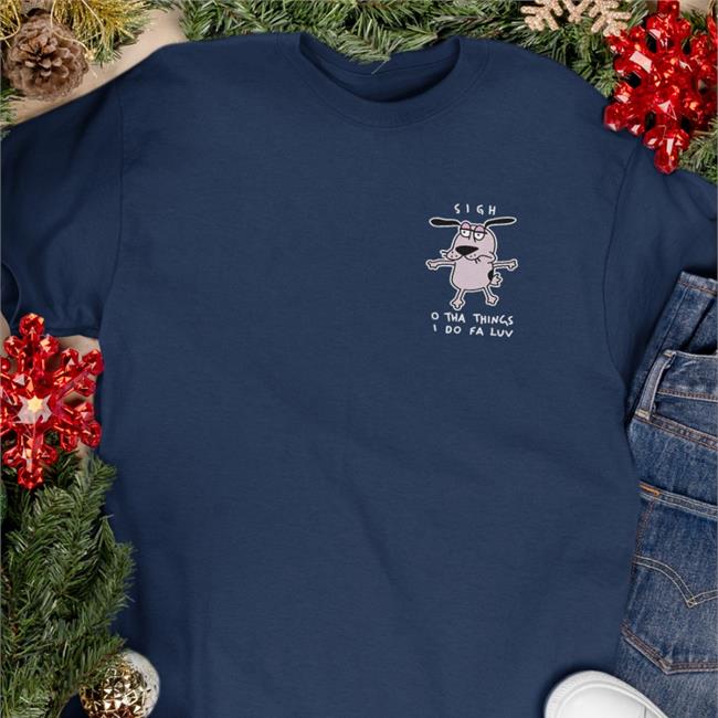 Courage Dog Sigh O Tha Things I Do Fa Luv Offical Shirts Black Wen Catdadwen