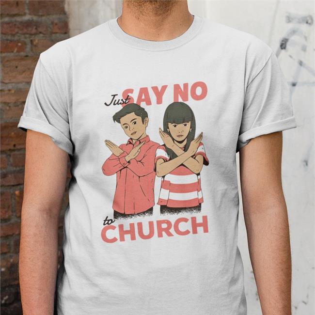 Just Say No To Church T Shirt Slag Creative Exchristian Just Say No To Church T Shirt Anti Religion