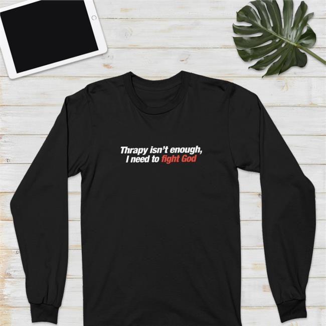 Shirts That Go Hard Therapy Isn't Enough I Need To Fight God Hat