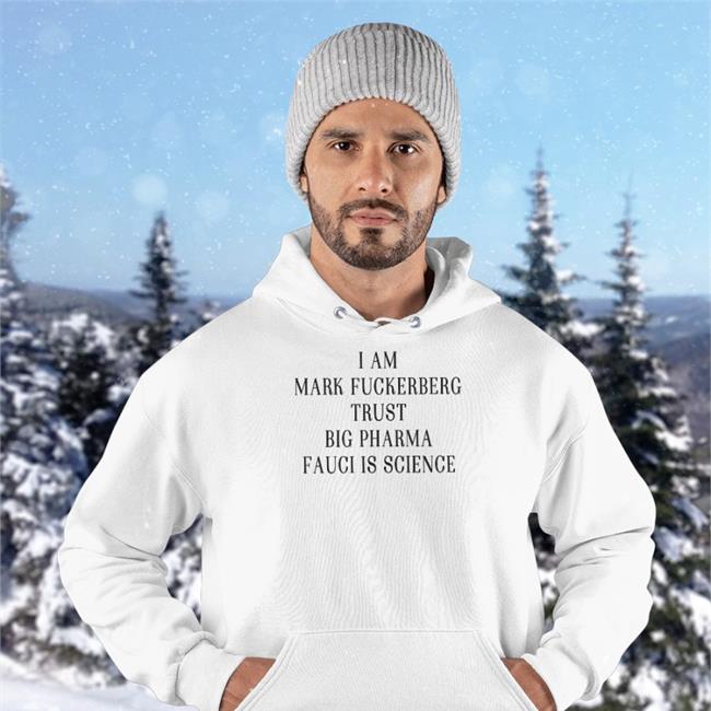 I Am Mark FuckerbergTrust Big Pharma Fauci Is Science Shirt Shirts That Go Hard Merch