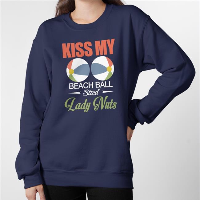 Kiss My Beach Ball Sized Lady Nuts Hoodie Shirts That Go Hard