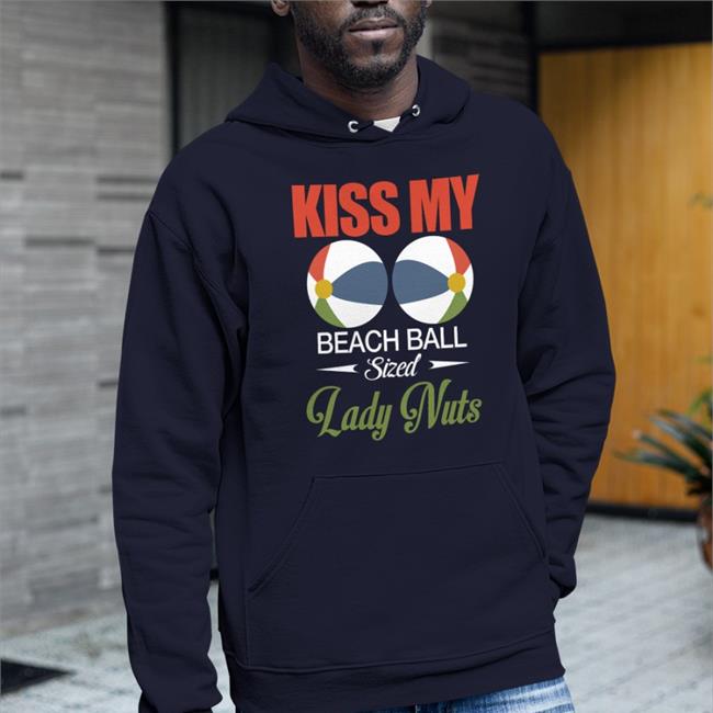 Kiss My Beach Ball Sized Lady Nuts Shirt Shirts That Go Hard Kiss My Beach Ball Sized Lady Nuts Tee Shirts That Go Hard