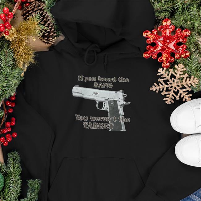 If You Heard The Bang You Weren't The Target T-Shirt By Shirts With Threatening Auras
