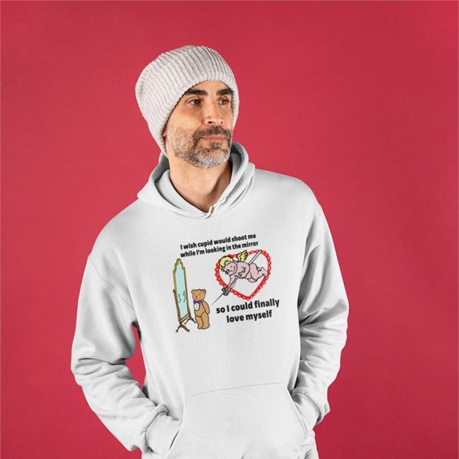 Shirts That Go Hard I Wish Cupid Would Shoot Me While I'm Looking In The Mirror So I Could Finally Love Myself Shirt Goodshirts Merch