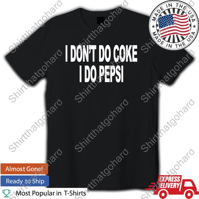 Official I Don't Do Coke I Do Pepsi T-Shirt