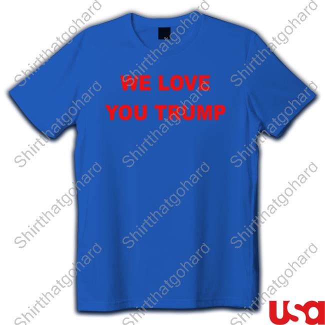 We Love You Trump Tee