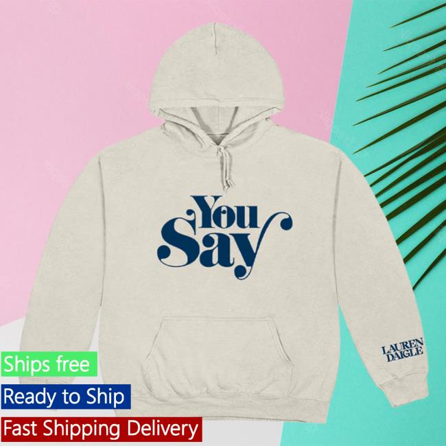 Official Lauren Daigle Store Merch You Say Sweatshirts Laurendaigle