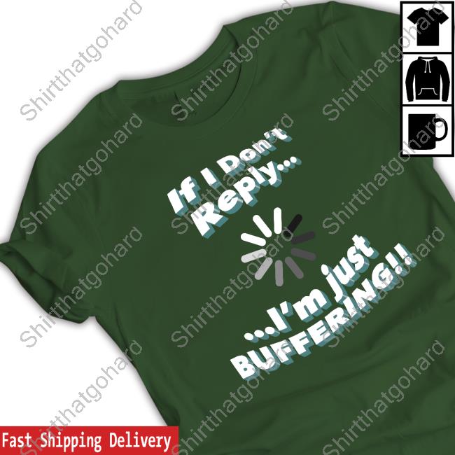 Original If I Don't Reply I'm Just Buffering Crewneck Sweatshirt Original If I Don't Reply I'm Just Buffering Hoodie