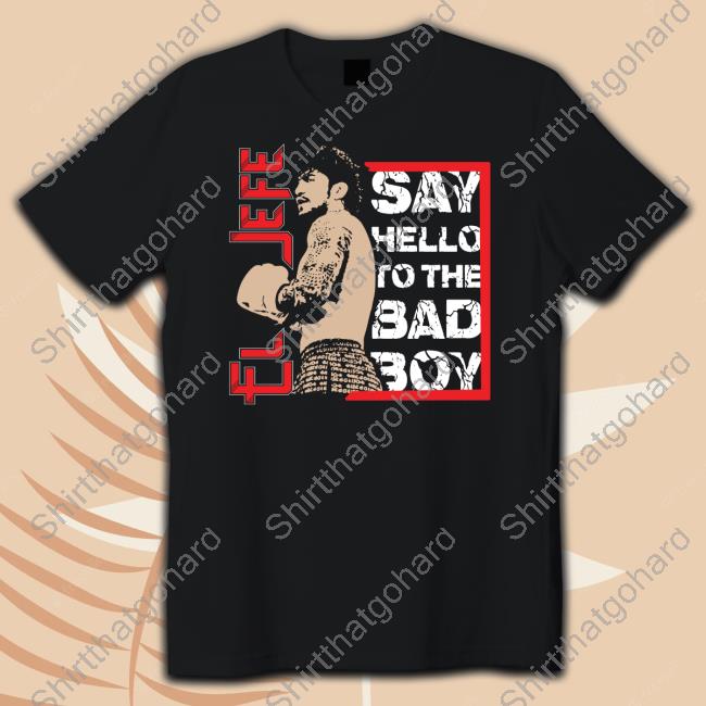 El Jefe Merch Bad Boy T Shirt Say Hello To The Bad Boy
