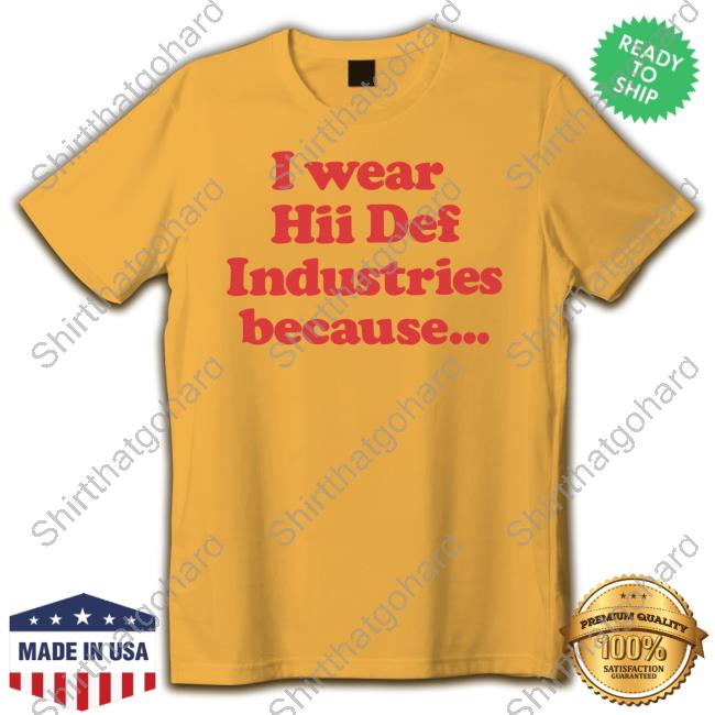 Hii Def Merch I Wear Hii Def Industries Because Tee