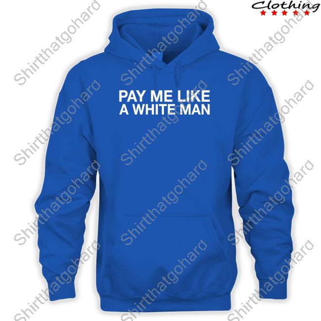 Pay Me Like A White Man Shirts