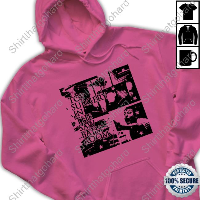 Top Surgery In The Saw Bath Room Shirt