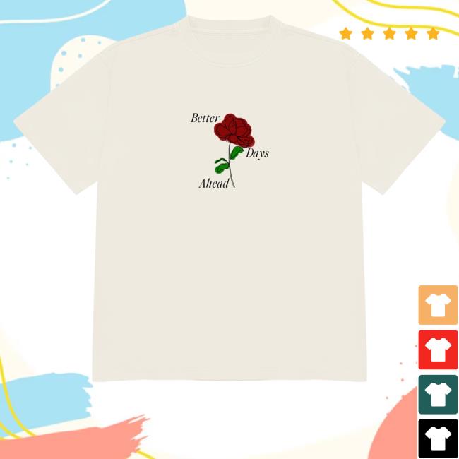 Better Days Ahead Merch Rose Shirts