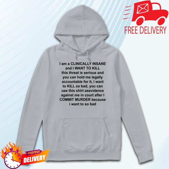 I Am A Clinically Insane And I Want To Kill New Shirt