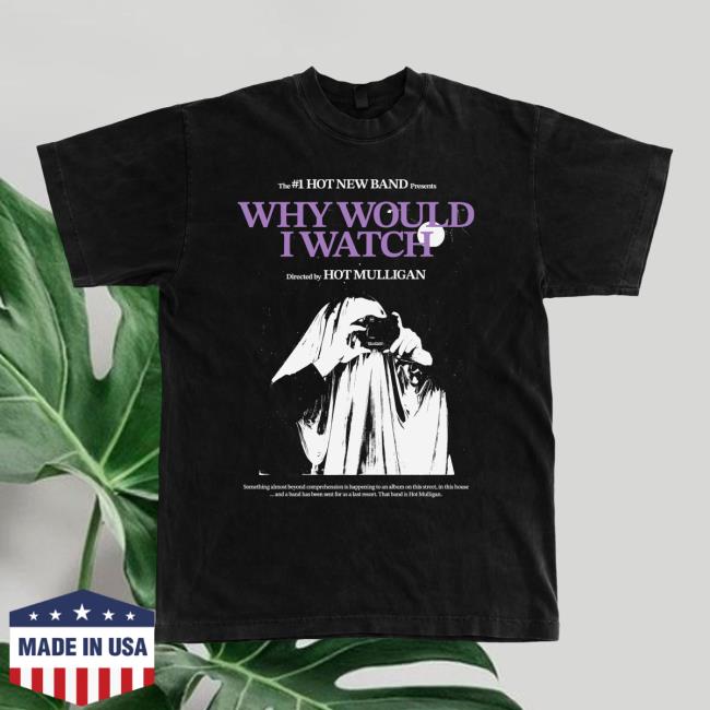 Hot Mulligan Merch The #1 Hot New Band Presents Why Would I Watch T-Shirt
