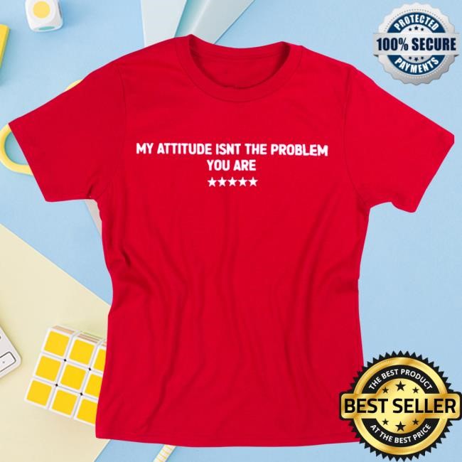 My Attitude Isnt The Problem You Are 5 Star Tank Top, Shirts, Hoodie, Merch, Apparel