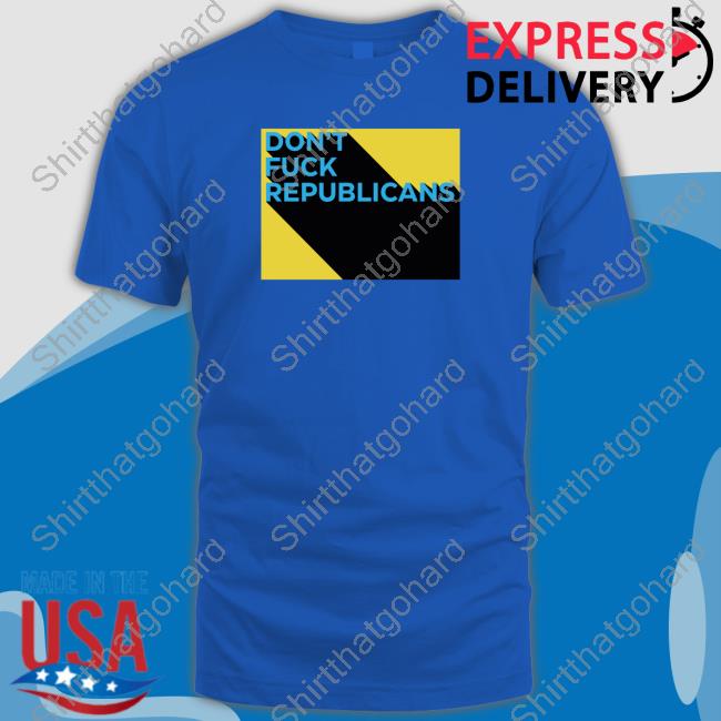 Don't Fuck Republicans T-Shirt