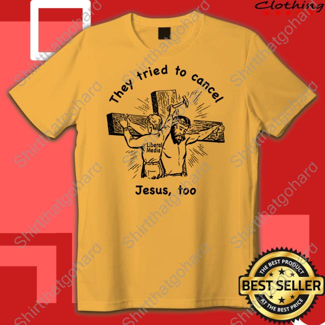They Tried To Cancel Jesus Too Shirt
